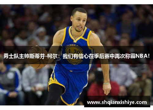 勇士队主帅斯蒂芬-柯尔：我们有信心在季后赛中再次称霸NBA！